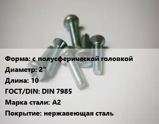 Винт с полусферической головкой 2"х10 DIN 7985 Сталь: A2 нержавеющая сталь